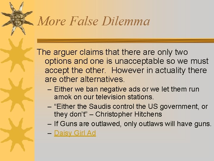 More False Dilemma The arguer claims that there are only two options and one More False Dilemma The arguer claims that there are only two options and one