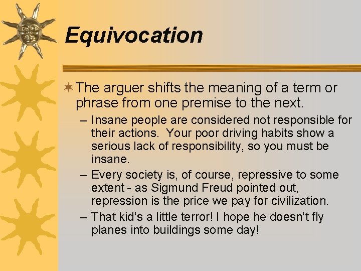 Equivocation ¬ The arguer shifts the meaning of a term or phrase from one Equivocation ¬ The arguer shifts the meaning of a term or phrase from one