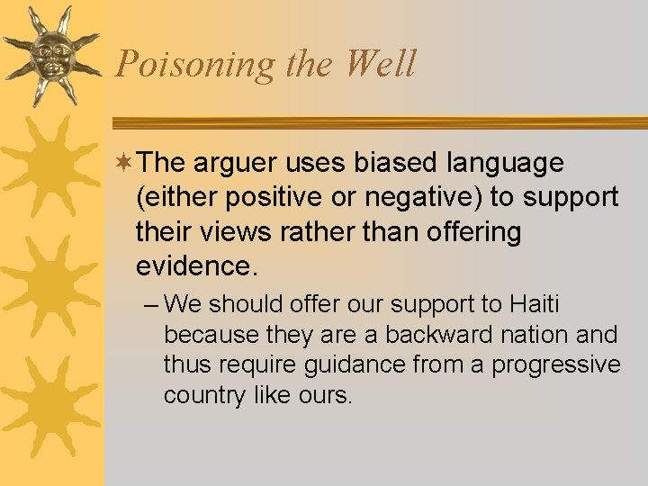 Poisoning the Well ¬The arguer uses biased language (either positive or negative) to support Poisoning the Well ¬The arguer uses biased language (either positive or negative) to support