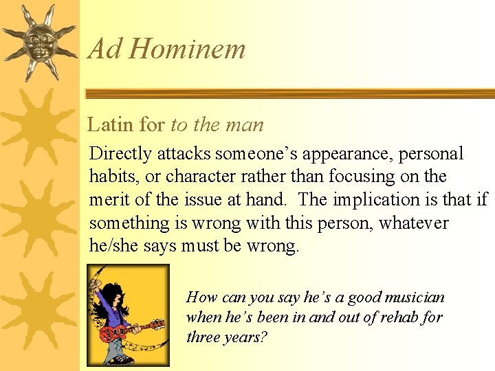 Ad Hominem Latin for to the man Directly attacks someone’s appearance, personal habits, or Ad Hominem Latin for to the man Directly attacks someone’s appearance, personal habits, or