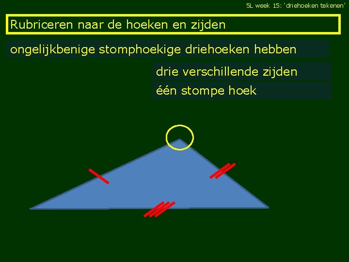 5 L week 15: ‘driehoeken tekenen’ Rubriceren naar de hoeken en zijden ongelijkbenige stomphoekige