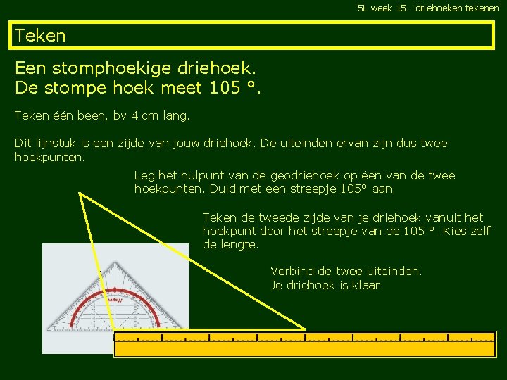 5 L week 15: ‘driehoeken tekenen’ Teken Een stomphoekige driehoek. De stompe hoek meet