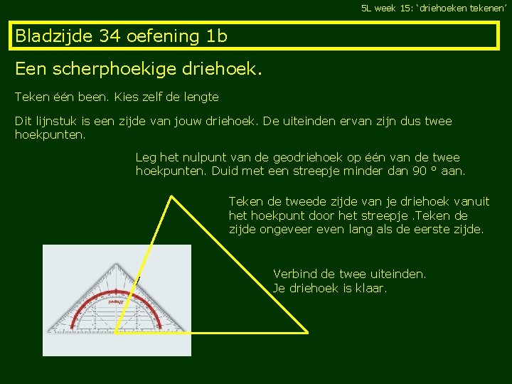 5 L week 15: ‘driehoeken tekenen’ Bladzijde 34 oefening 1 b Een scherphoekige driehoek.