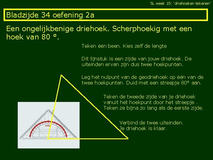 5 L week 15: ‘driehoeken tekenen’ Bladzijde 34 oefening 2 a Een ongelijkbenige driehoek.