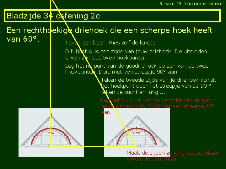 5 L week 15: ‘driehoeken tekenen’ Bladzijde 34 oefening 2 c Een rechthoekige driehoek