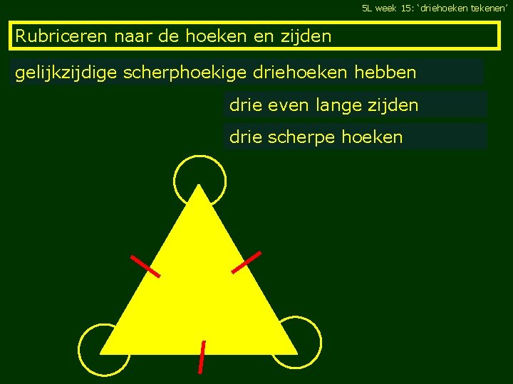 5 L week 15: ‘driehoeken tekenen’ Rubriceren naar de hoeken en zijden gelijkzijdige scherphoekige