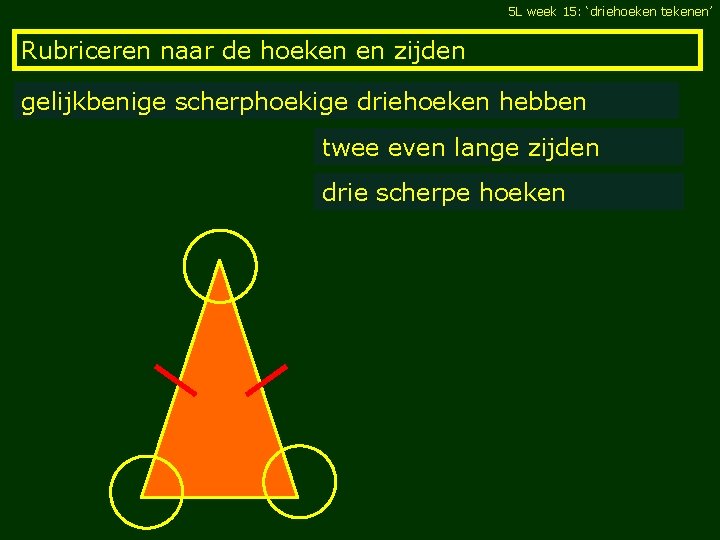 5 L week 15: ‘driehoeken tekenen’ Rubriceren naar de hoeken en zijden gelijkbenige scherphoekige