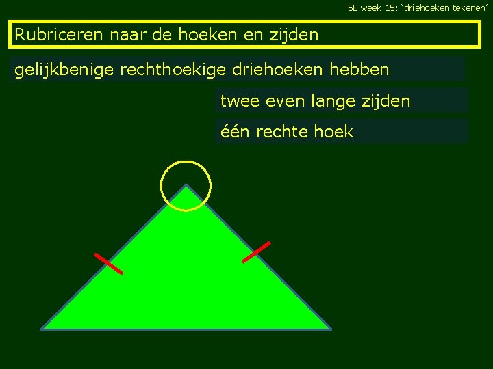 5 L week 15: ‘driehoeken tekenen’ Rubriceren naar de hoeken en zijden gelijkbenige rechthoekige