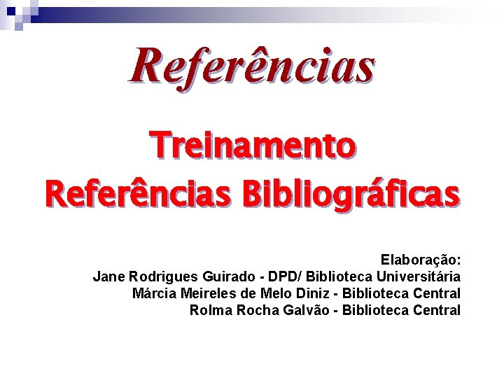 Referências Treinamento Referências Bibliográficas Elaboração: Jane Rodrigues Guirado - DPD/ Biblioteca Universitária Márcia Meireles