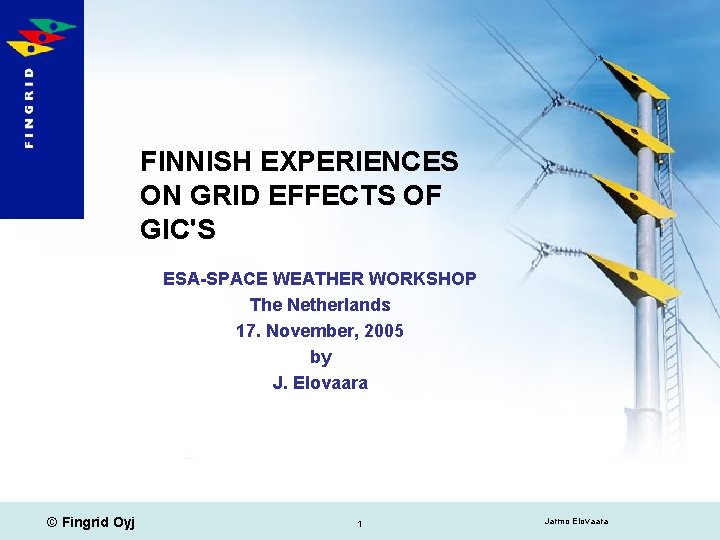 FINNISH EXPERIENCES ON GRID EFFECTS OF GIC'S ESA-SPACE WEATHER WORKSHOP The Netherlands 17. November,