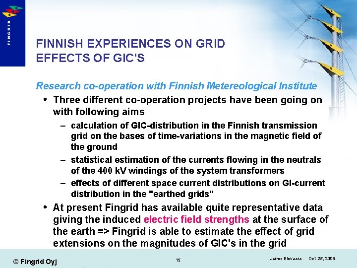 FINNISH EXPERIENCES ON GRID EFFECTS OF GIC'S Research co-operation with Finnish Metereological Institute Three