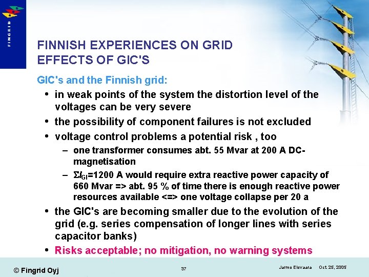 FINNISH EXPERIENCES ON GRID EFFECTS OF GIC'S GIC's and the Finnish grid: in weak