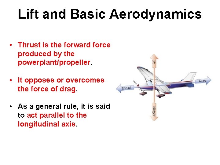 Lift and Basic Aerodynamics • Thrust is the forward force produced by the powerplant/propeller.