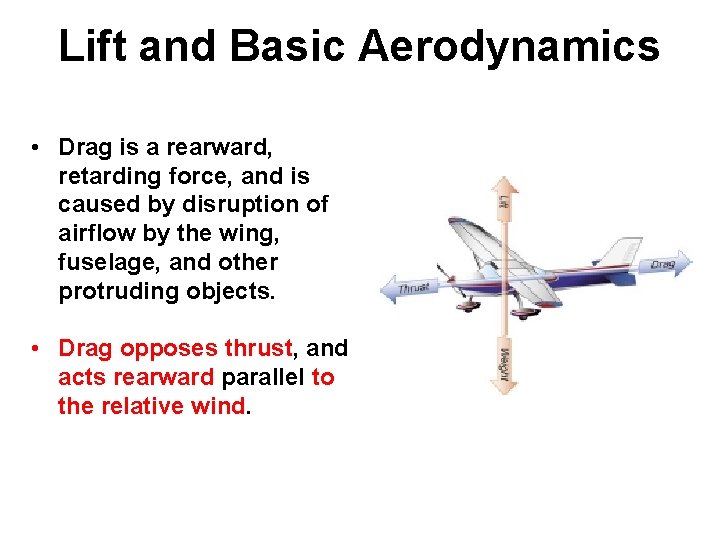 Lift and Basic Aerodynamics • Drag is a rearward, retarding force, and is caused