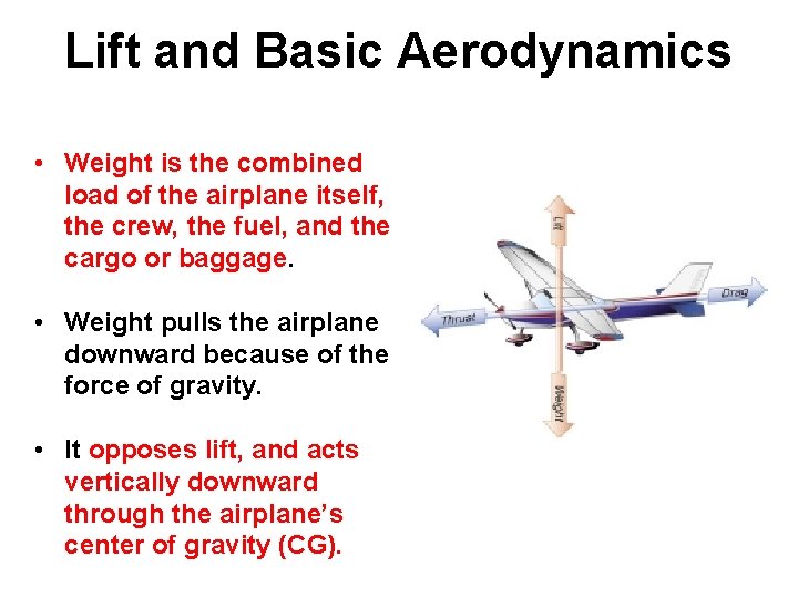 Lift and Basic Aerodynamics • Weight is the combined load of the airplane itself,