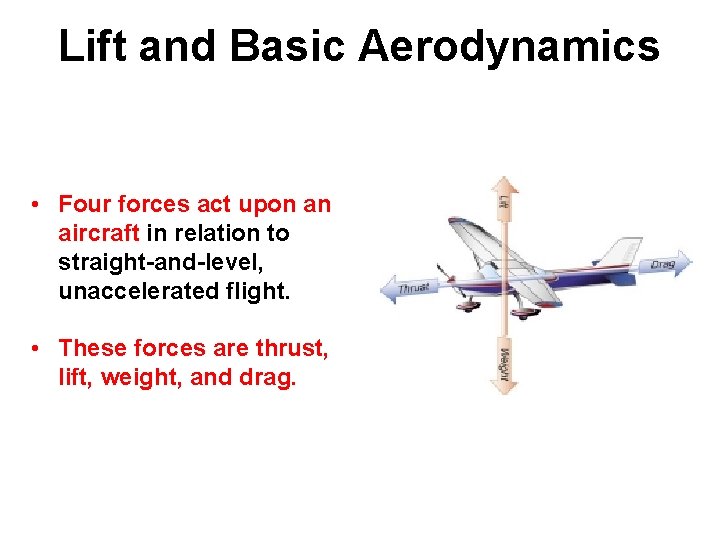 Lift and Basic Aerodynamics • Four forces act upon an aircraft in relation to