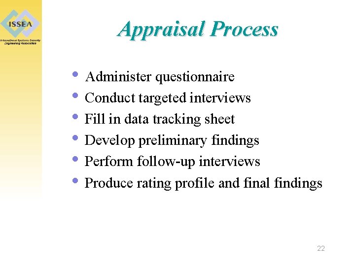 Appraisal Process • Administer questionnaire • Conduct targeted interviews • Fill in data tracking