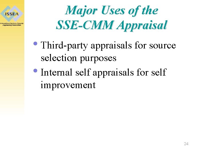 Major Uses of the SSE-CMM Appraisal • Third-party appraisals for source selection purposes •