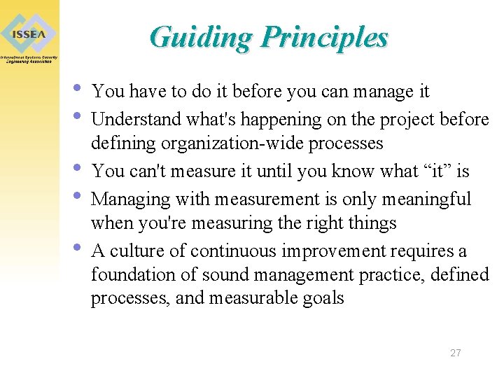 Guiding Principles • You have to do it before you can manage it •
