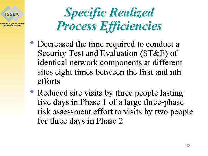Specific Realized Process Efficiencies • Decreased the time required to conduct a • Security