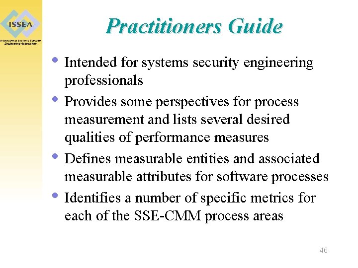 Practitioners Guide • Intended for systems security engineering • • • professionals Provides some