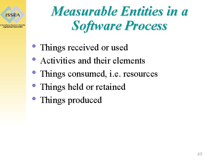 Measurable Entities in a Software Process • Things received or used • Activities and