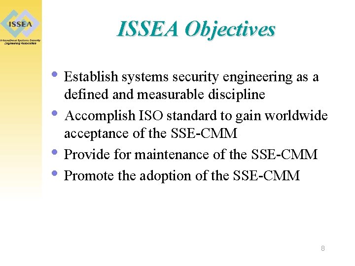 ISSEA Objectives • Establish systems security engineering as a • • • defined and