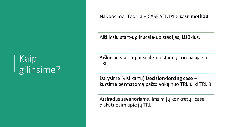 Naudosime: Teorija + CASE STUDY > case method Aiškinsiu start-up ir scale-up stadijas, iššūkius.