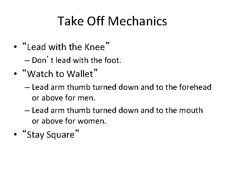 Take Off Mechanics • “Lead with the Knee” – Don’t lead with the foot. Take Off Mechanics • “Lead with the Knee” – Don’t lead with the foot.