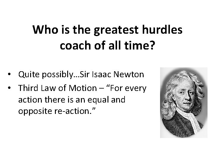 Who is the greatest hurdles coach of all time? • Quite possibly…Sir Isaac Newton Who is the greatest hurdles coach of all time? • Quite possibly…Sir Isaac Newton