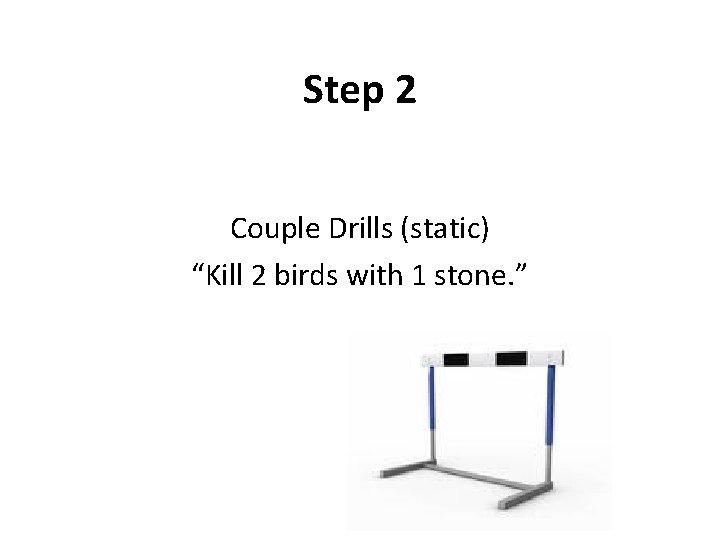 Step 2 Couple Drills (static) “Kill 2 birds with 1 stone. ” Step 2 Couple Drills (static) “Kill 2 birds with 1 stone. ”