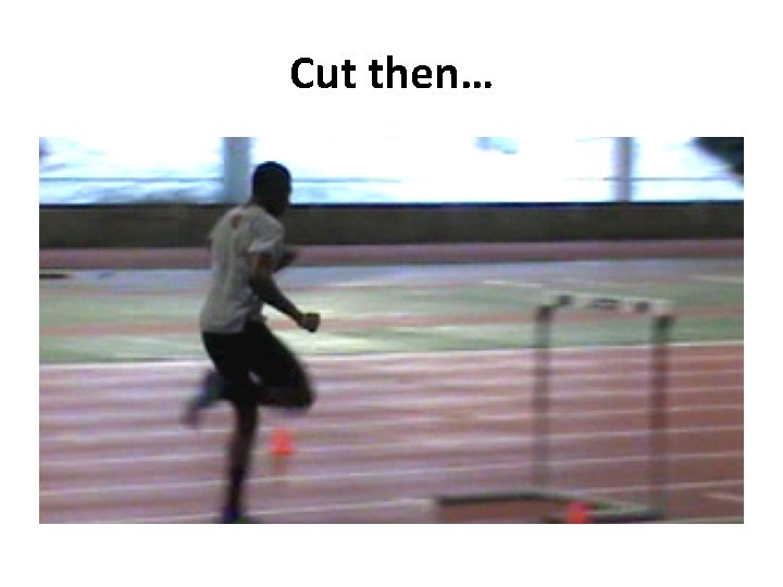 Cut then… Cut then…