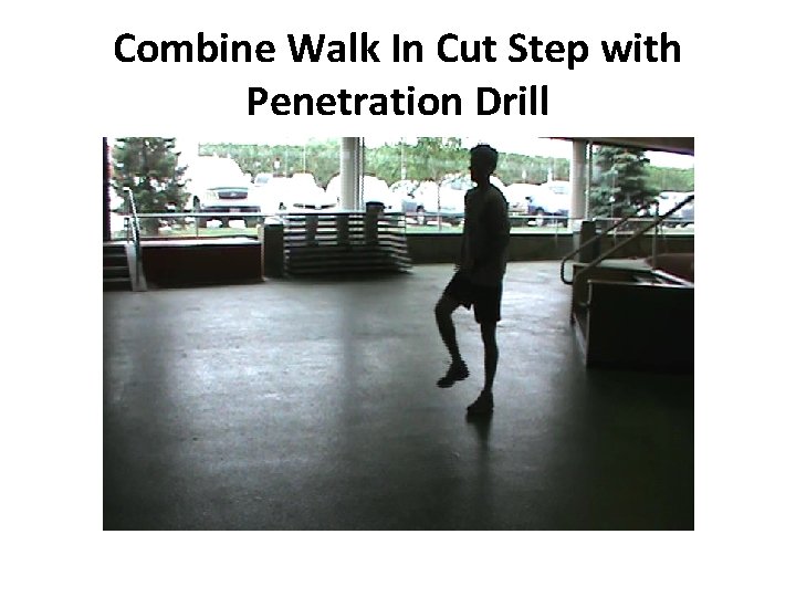 Combine Walk In Cut Step with Penetration Drill Combine Walk In Cut Step with Penetration Drill