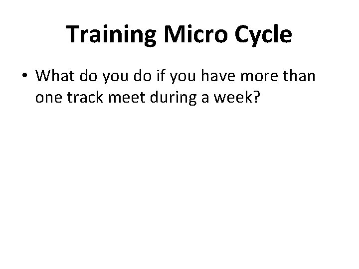 Training Micro Cycle • What do you do if you have more than one Training Micro Cycle • What do you do if you have more than one