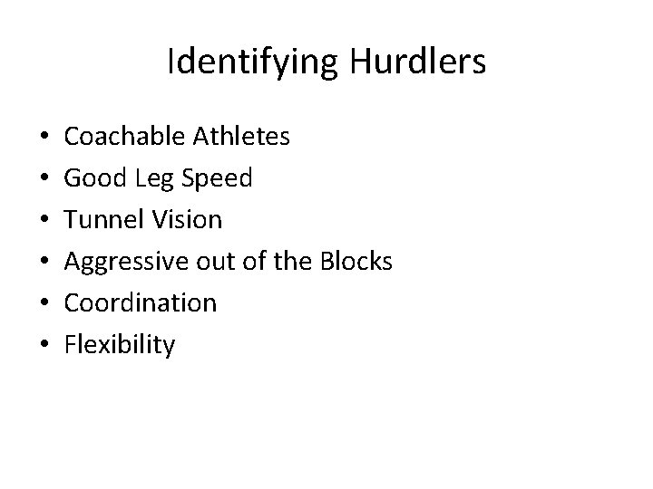 Identifying Hurdlers • • • Coachable Athletes Good Leg Speed Tunnel Vision Aggressive out Identifying Hurdlers • • • Coachable Athletes Good Leg Speed Tunnel Vision Aggressive out