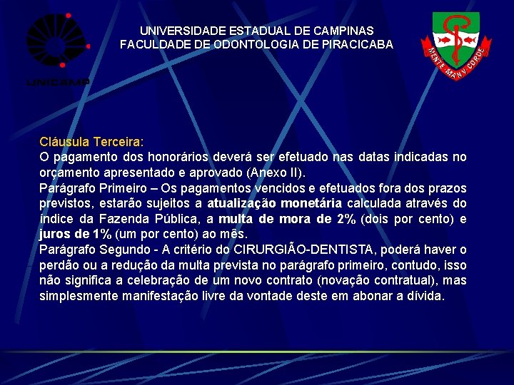 UNIVERSIDADE ESTADUAL DE CAMPINAS FACULDADE DE ODONTOLOGIA DE PIRACICABA Cláusula Terceira: O pagamento dos