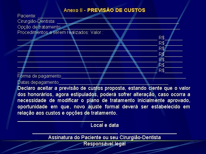 Anexo II - PREVISÃO DE CUSTOS Paciente: ____________________________ Cirurgião-Dentista: ________________________ Opção de tratamento: _______________________