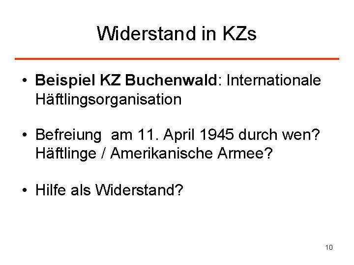 Widerstand in KZs • Beispiel KZ Buchenwald: Internationale Häftlingsorganisation • Befreiung am 11. April