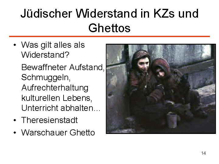 Jüdischer Widerstand in KZs und Ghettos • Was gilt alles als Widerstand? Bewaffneter Aufstand,
