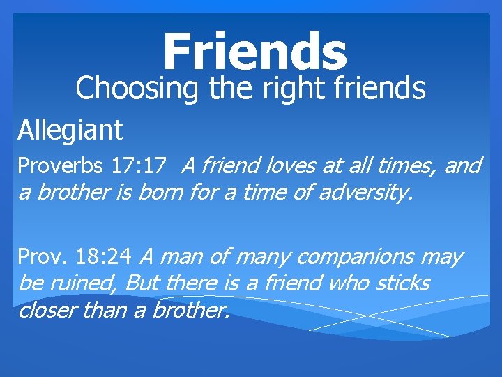 Friends Choosing the right friends Allegiant Proverbs 17: 17 A friend loves at all