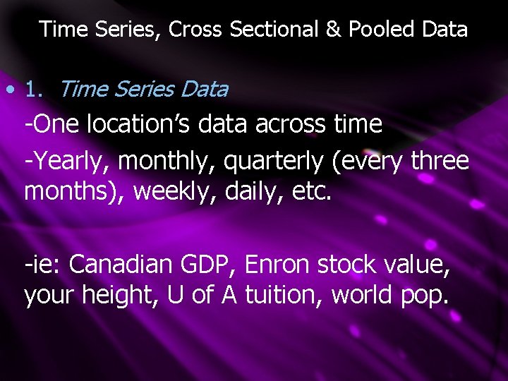 Time Series, Cross Sectional & Pooled Data • 1. Time Series Data -One location’s