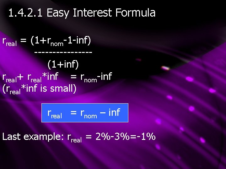 1. 4. 2. 1 Easy Interest Formula rreal = (1+rnom-1 -inf) --------(1+inf) rreal+ rreal*inf