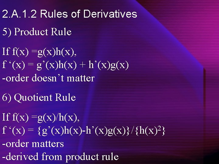 2. A. 1. 2 Rules of Derivatives 5) Product Rule If f(x) =g(x)h(x), f