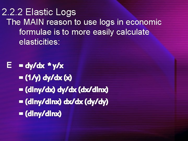 2. 2. 2 Elastic Logs The MAIN reason to use logs in economic formulae