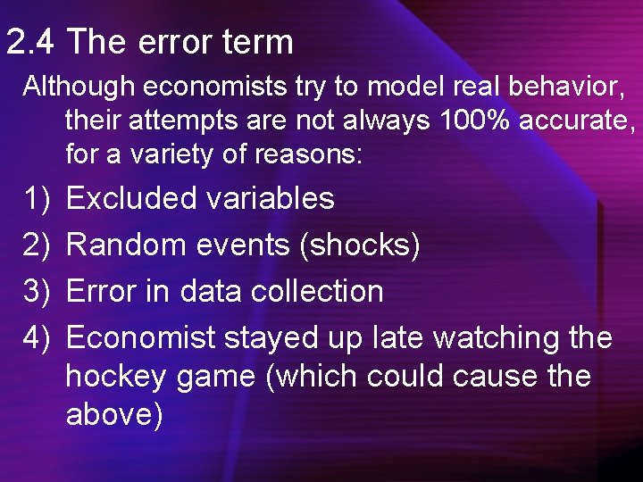 2. 4 The error term Although economists try to model real behavior, their attempts