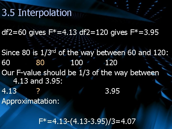 3. 5 Interpolation df 2=60 gives F*=4. 13 df 2=120 gives F*=3. 95 Since
