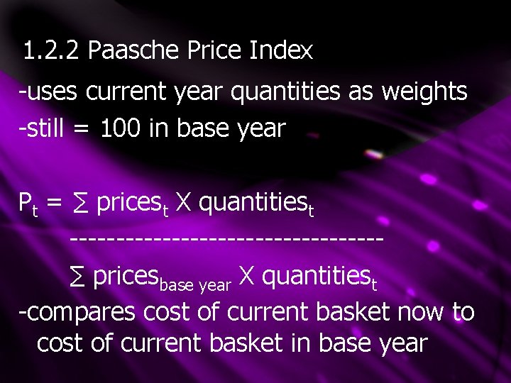 1. 2. 2 Paasche Price Index -uses current year quantities as weights -still =