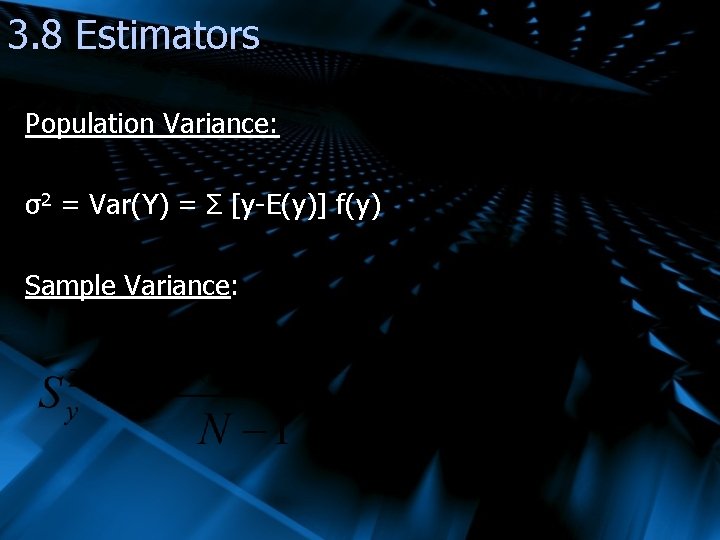 3. 8 Estimators Population Variance: σ2 = Var(Y) = Σ [y-E(y)] f(y) Sample Variance: