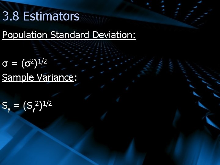 3. 8 Estimators Population Standard Deviation: σ = (σ2)1/2 Sample Variance: Sy = (Sy