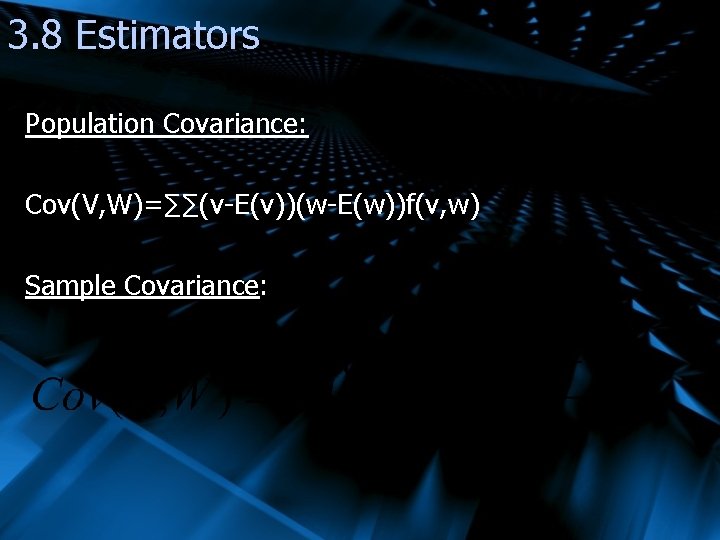 3. 8 Estimators Population Covariance: Cov(V, W)=∑∑(v-E(v))(w-E(w))f(v, w) Sample Covariance: 
